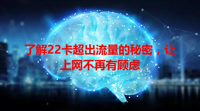 了解22卡超出流量的秘密，让上网不再有顾虑
