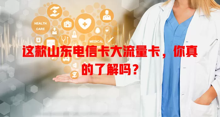 这款山东电信卡大流量卡，你真的了解吗？