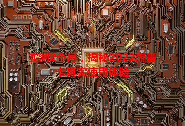 实测2个月，揭秘2022流量卡真实使用体验