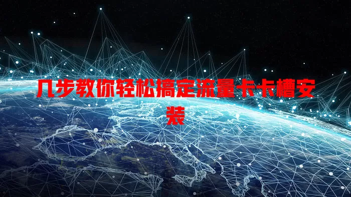 几步教你轻松搞定流量卡卡槽安装