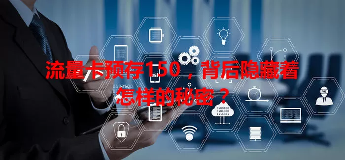 流量卡预存150，背后隐藏着怎样的秘密？