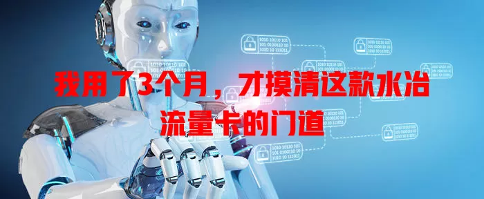 我用了3个月，才摸清这款水冶流量卡的门道