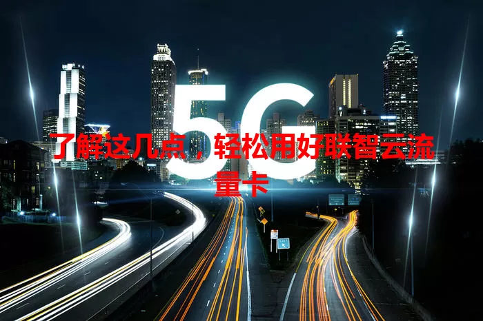 了解这几点，轻松用好联智云流量卡
