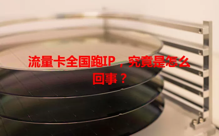 流量卡全国跑IP，究竟是怎么回事？