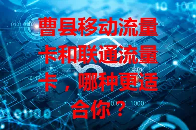 曹县移动流量卡和联通流量卡，哪种更适合你？
