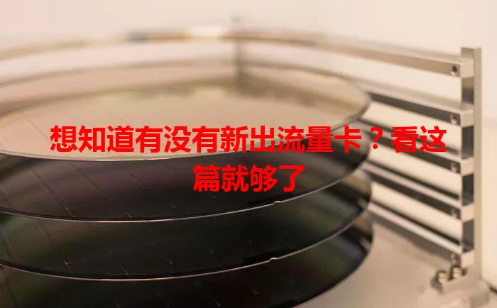 想知道有没有新出流量卡？看这篇就够了