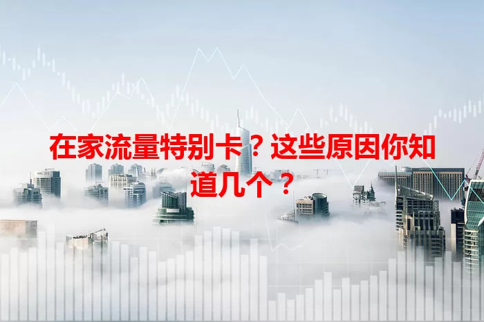 在家流量特别卡？这些原因你知道几个？