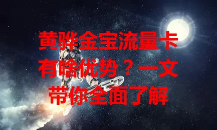 黄骅金宝流量卡有啥优势？一文带你全面了解