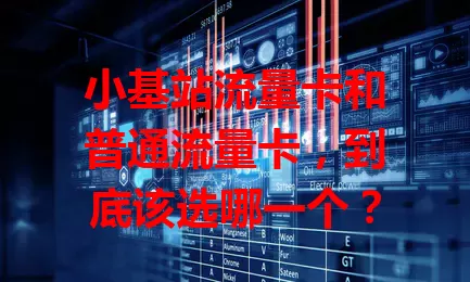 小基站流量卡和普通流量卡，到底该选哪一个？