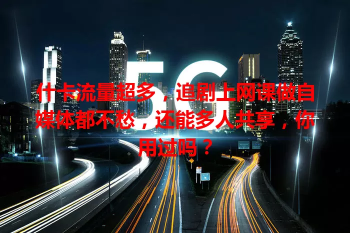 什卡流量超多,追剧上网课做自媒体都不愁,还能多人共享,你用过吗?