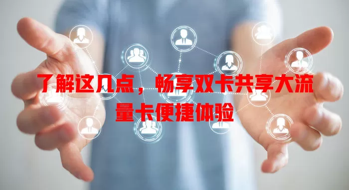 了解这几点，畅享双卡共享大流量卡便捷体验