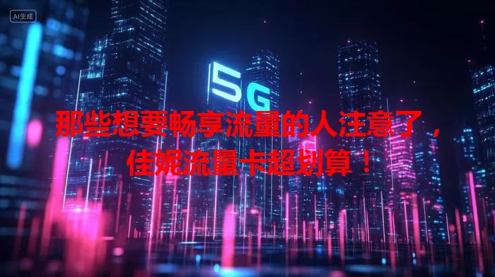 那些想要畅享流量的人注意了，佳妮流量卡超划算！