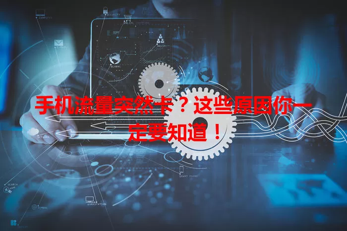 手机流量突然卡？这些原因你一定要知道！