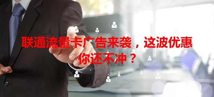 联通流量卡广告来袭，这波优惠你还不冲？