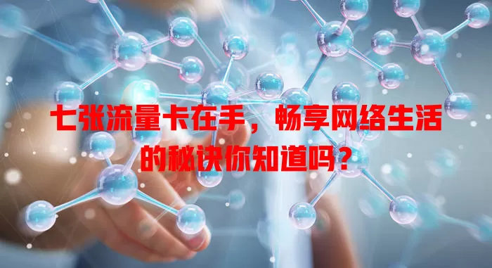 七张流量卡在手，畅享网络生活的秘诀你知道吗？