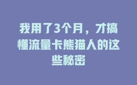 我用了3个月，才搞懂流量卡熊猫人的这些秘密