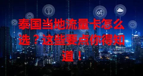 泰国当地流量卡怎么选？这些要点你得知道！