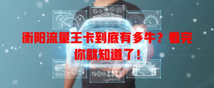 衡阳流量王卡到底有多牛？看完你就知道了！