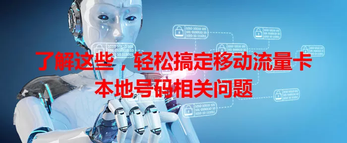 了解这些，轻松搞定移动流量卡本地号码相关问题