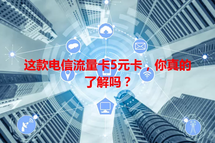 这款电信流量卡5元卡，你真的了解吗？