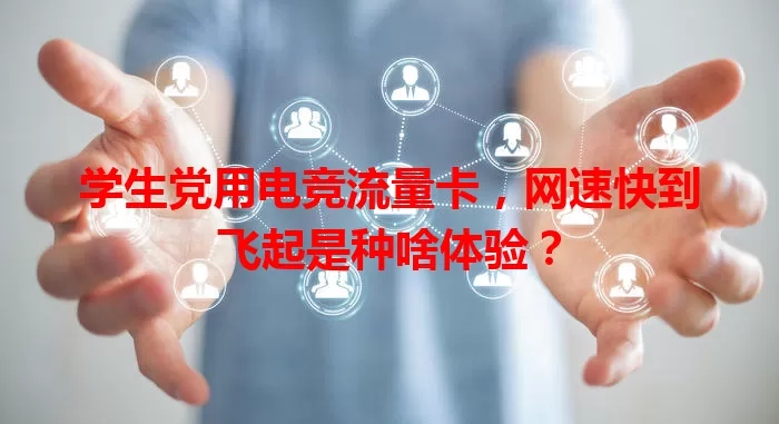 学生党用电竞流量卡，网速快到飞起是种啥体验？