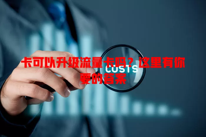 卡可以升级流量卡吗？这里有你要的答案
