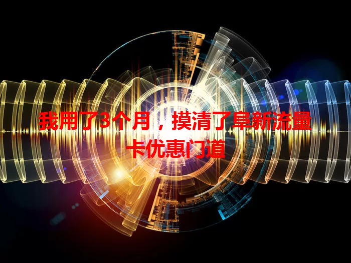 我用了3个月，摸清了阜新流量卡优惠门道