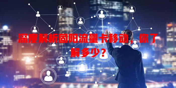 深度解析固阳流量卡移动，你了解多少？