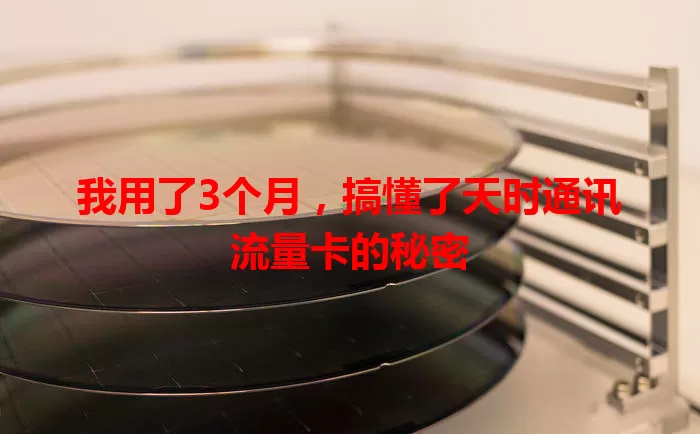 我用了3个月，搞懂了天时通讯流量卡的秘密