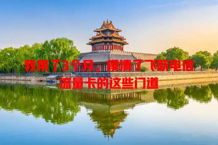 我用了3个月，摸清了飞跃电信流量卡的这些门道