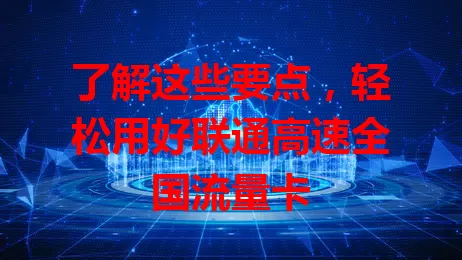 了解这些要点，轻松用好联通高速全国流量卡