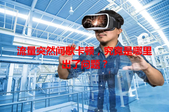 流量突然间歇卡顿，究竟是哪里出了问题？