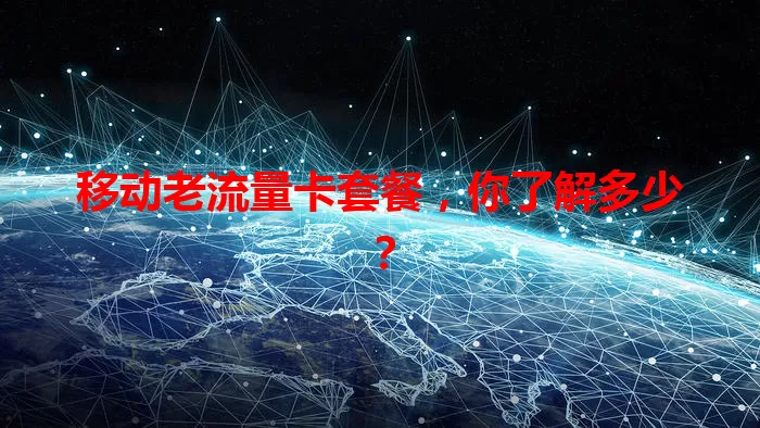 移动老流量卡套餐，你了解多少？