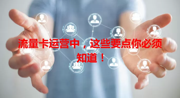 流量卡运营中，这些要点你必须知道！