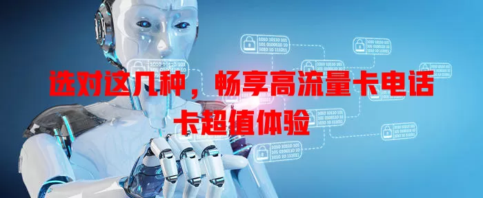选对这几种，畅享高流量卡电话卡超值体验
