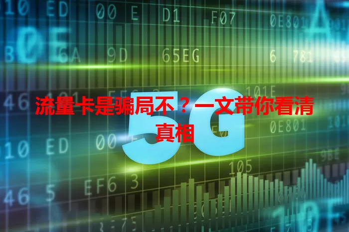 流量卡是骗局不？一文带你看清真相