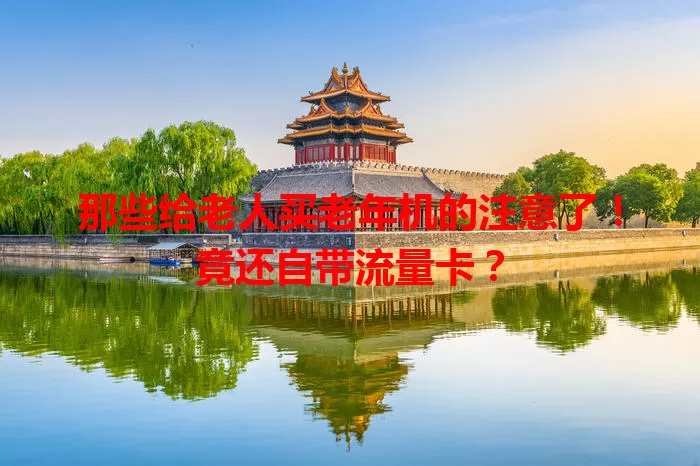那些给老人买老年机的注意了！竟还自带流量卡？