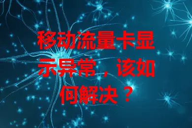 移动流量卡显示异常，该如何解决？