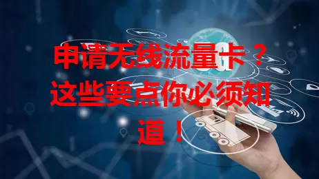 申请无线流量卡？这些要点你必须知道！
