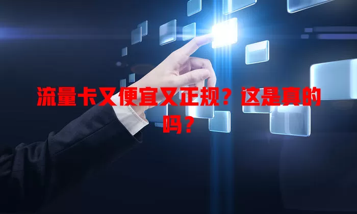 流量卡又便宜又正规？这是真的吗？