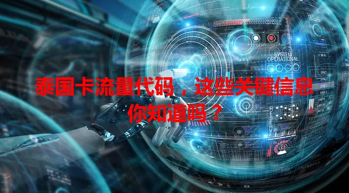 泰国卡流量代码，这些关键信息你知道吗？