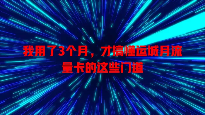 我用了3个月，才搞懂运城月流量卡的这些门道