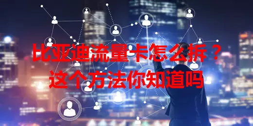 比亚迪流量卡怎么拆？这个方法你知道吗