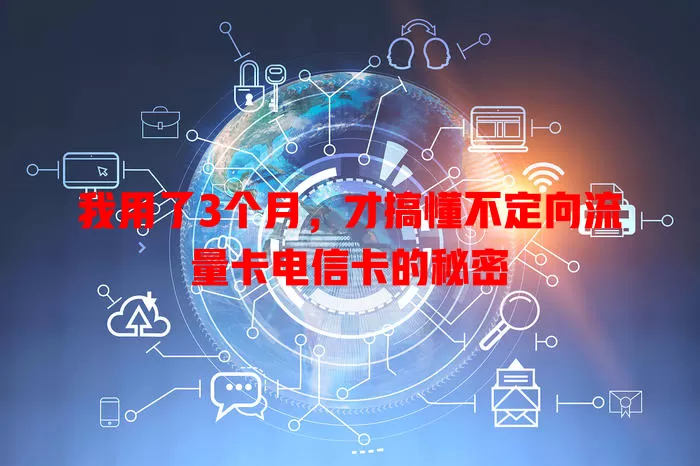 我用了3个月，才搞懂不定向流量卡电信卡的秘密