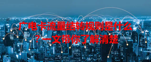 广电卡流量结转规则是什么？一文带你了解清楚