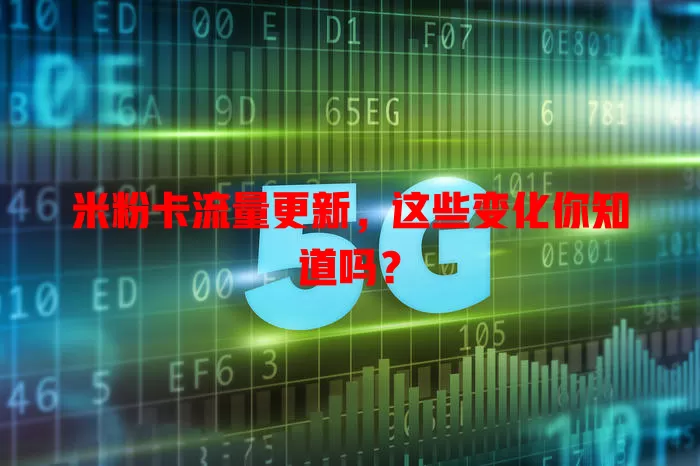 米粉卡流量更新,这些变化你知道吗?