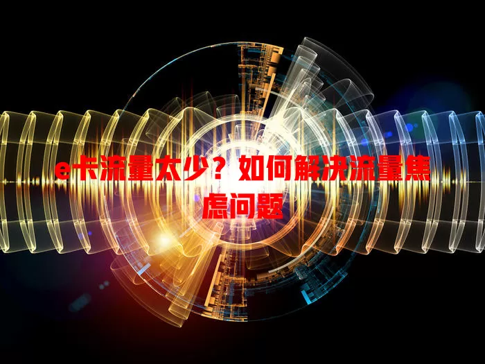 e卡流量太少？如何解决流量焦虑问题