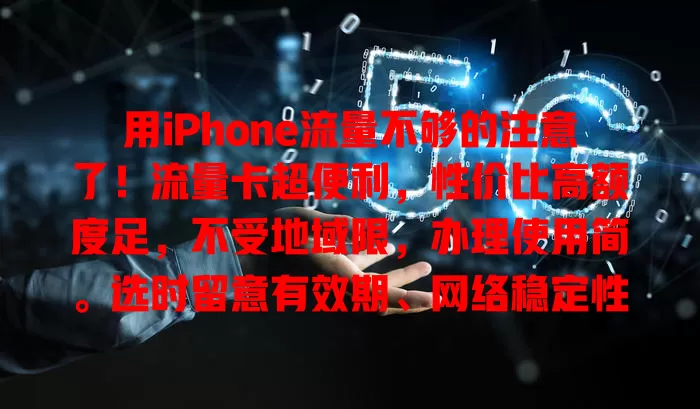 用iPhone流量不够的注意了！流量卡超便利，性价比高额度足，不受地域限，办理使用简。选时留意有效期、网络稳定性及额外费用，合理选卡畅享iPhone便捷生活