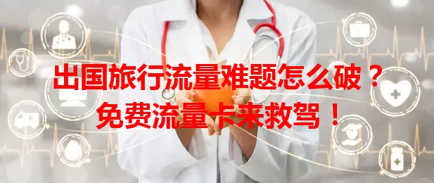 出国旅行流量难题怎么破？免费流量卡来救驾！