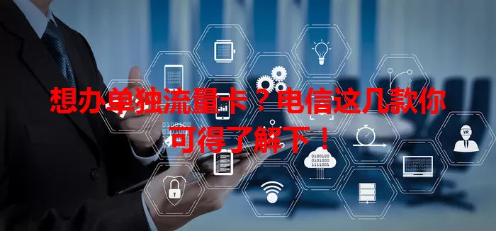 想办单独流量卡？电信这几款你可得了解下！